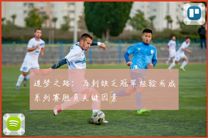 追梦之路：马刺缺乏冠军经验或成系列赛胜负关键因素