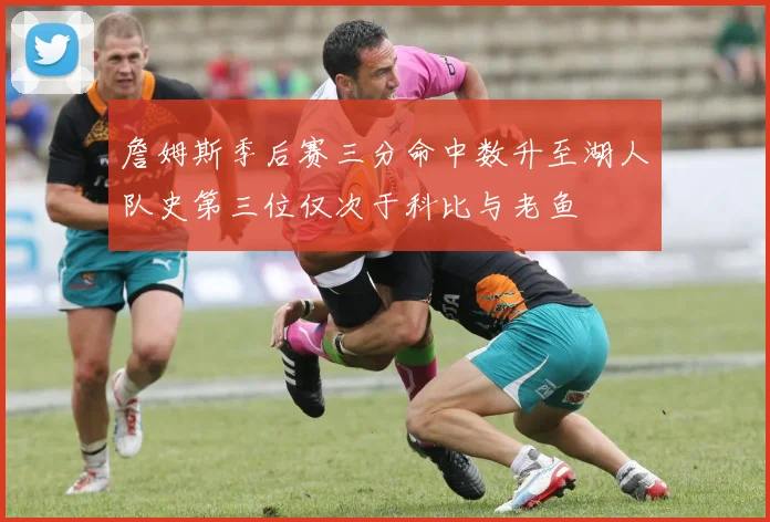 詹姆斯季后赛三分命中数升至湖人队史第三位仅次于科比与老鱼